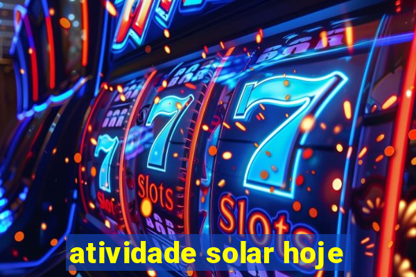 atividade solar hoje